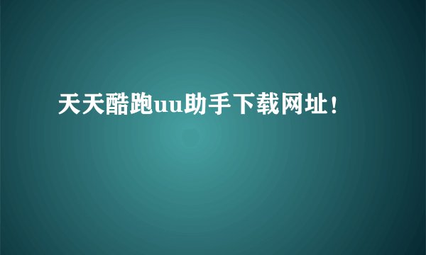 天天酷跑uu助手下载网址！