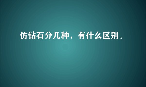 仿钻石分几种，有什么区别。