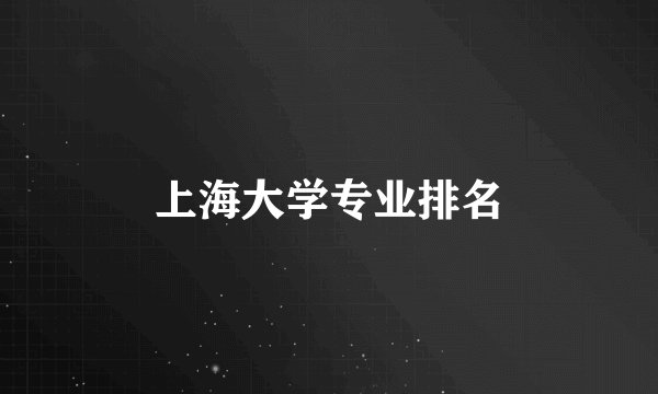 上海大学专业排名