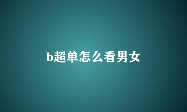 b超单怎么看男女