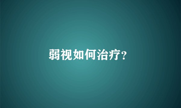 弱视如何治疗？