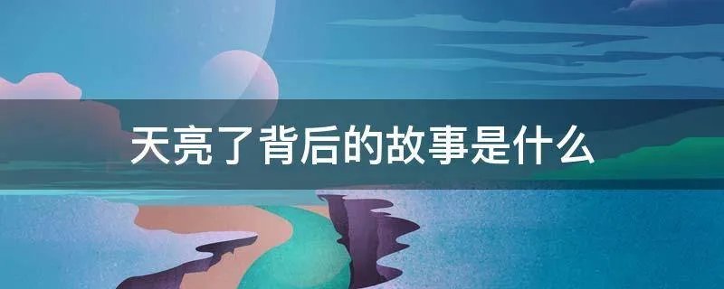 天亮了背后的故事是什么