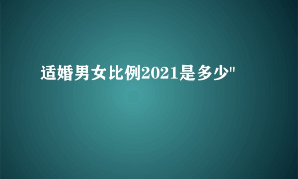 适婚男女比例2021是多少