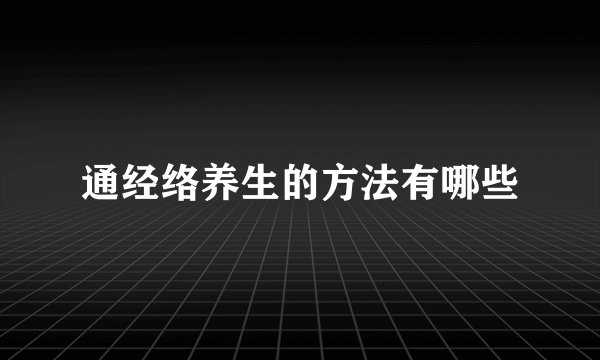 通经络养生的方法有哪些