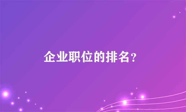 企业职位的排名？