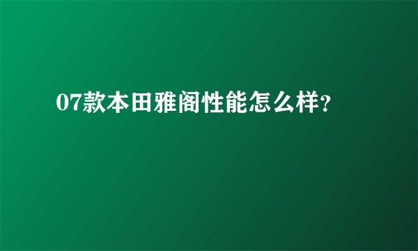 07款本田雅阁性能怎么样？
