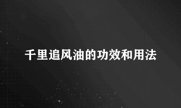 千里追风油的功效和用法