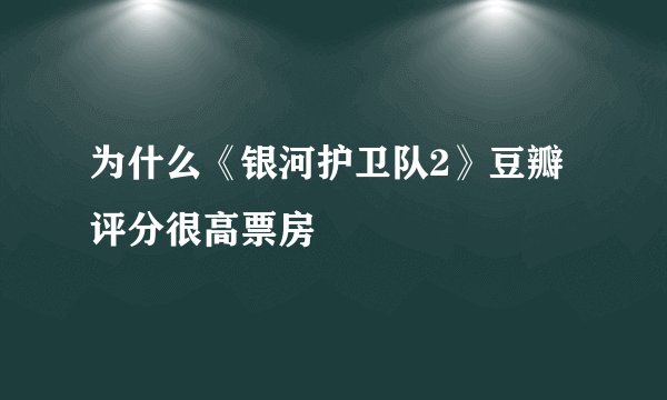 为什么《银河护卫队2》豆瓣评分很高票房