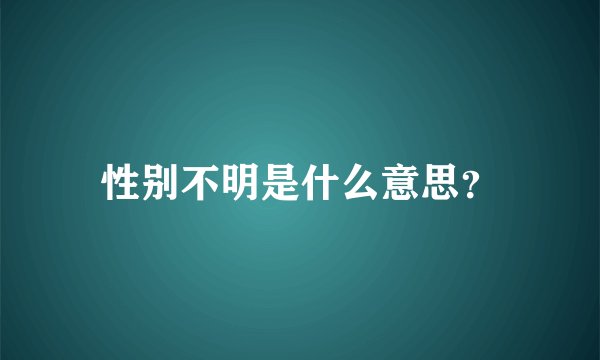 性别不明是什么意思？