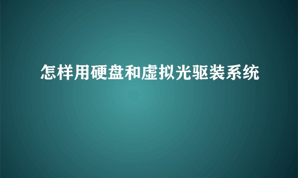 怎样用硬盘和虚拟光驱装系统