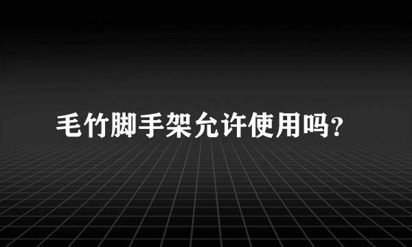 毛竹脚手架允许使用吗？