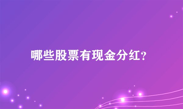 哪些股票有现金分红？