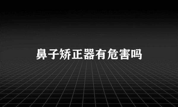 鼻子矫正器有危害吗