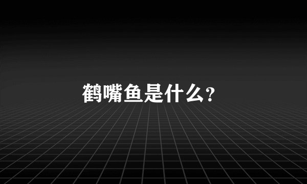 鹤嘴鱼是什么？