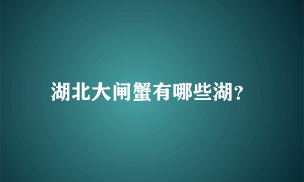 湖北大闸蟹有哪些湖？