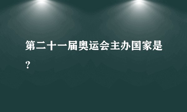 第二十一届奥运会主办国家是？