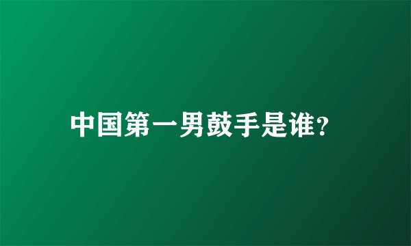 中国第一男鼓手是谁？