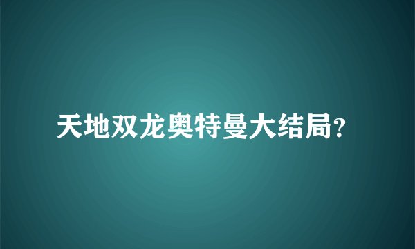 天地双龙奥特曼大结局？