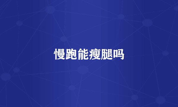 慢跑能瘦腿吗