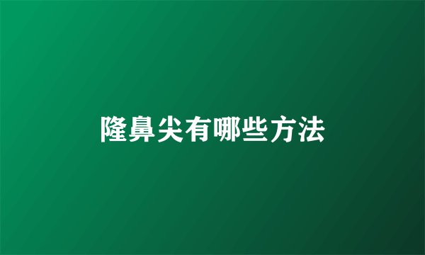 隆鼻尖有哪些方法