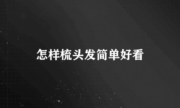 怎样梳头发简单好看