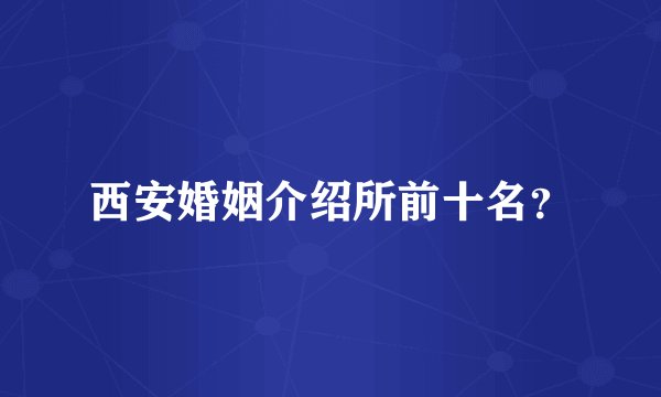 西安婚姻介绍所前十名？