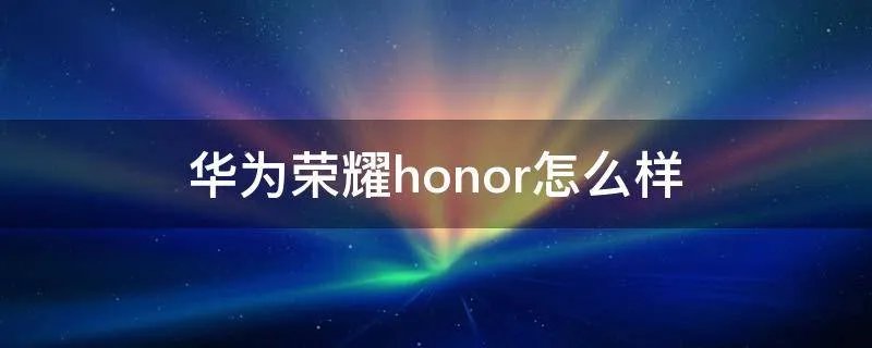 华为荣耀honor怎么样