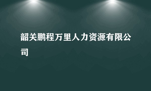 韶关鹏程万里人力资源有限公司