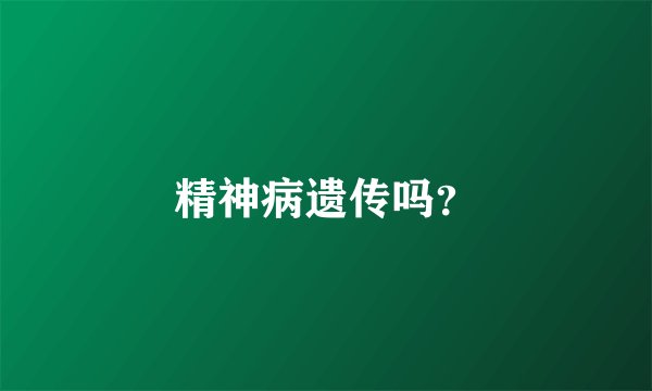 精神病遗传吗？