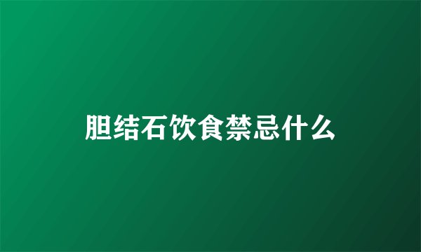 胆结石饮食禁忌什么