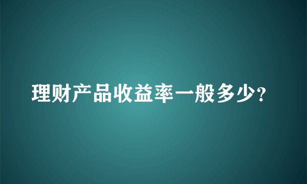 理财产品收益率一般多少？