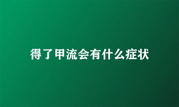 得了甲流会有什么症状