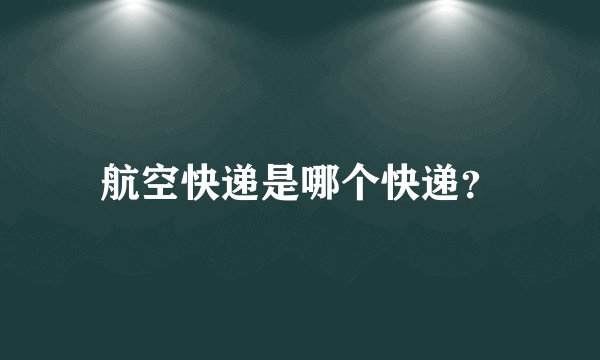 航空快递是哪个快递？
