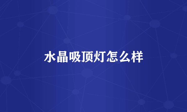 水晶吸顶灯怎么样