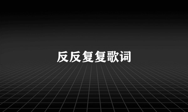 反反复复歌词
