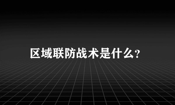 区域联防战术是什么？