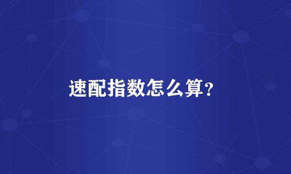 速配指数怎么算?