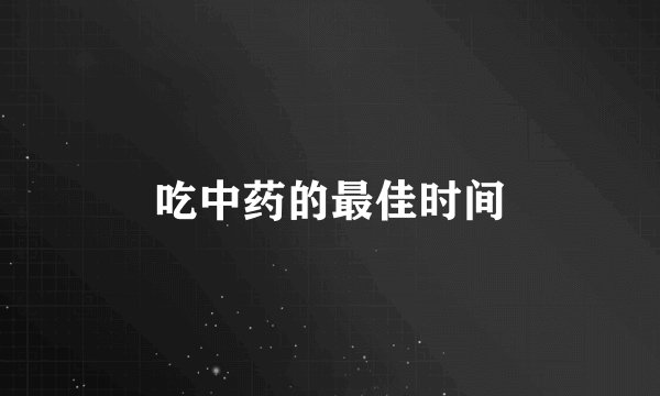 吃中药的最佳时间