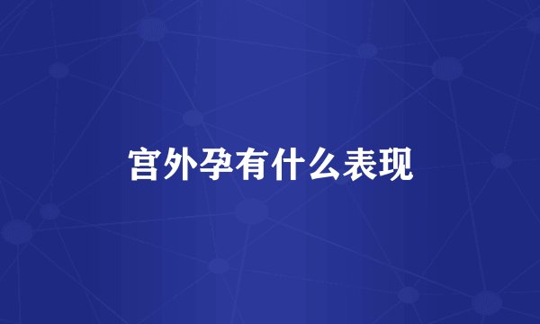 宫外孕有什么表现