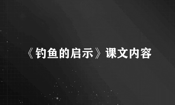 《钓鱼的启示》课文内容