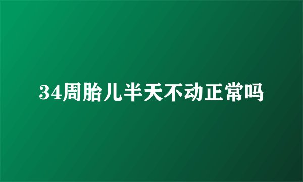 34周胎儿半天不动正常吗