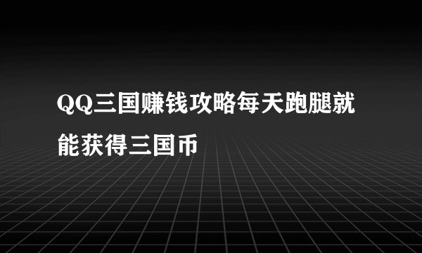 QQ三国赚钱攻略每天跑腿就能获得三国币