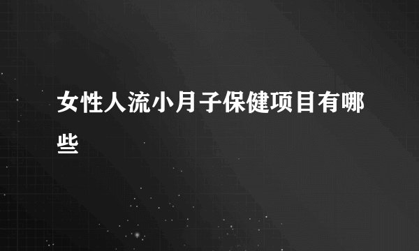女性人流小月子保健项目有哪些