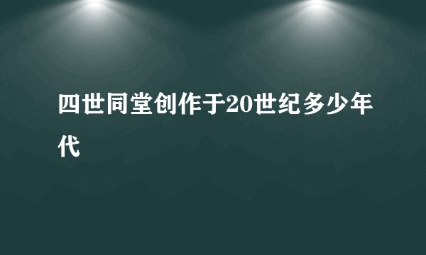 四世同堂创作于20世纪多少年代