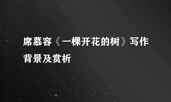 席慕容《一棵开花的树》写作背景及赏析