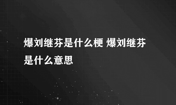 爆刘继芬是什么梗 爆刘继芬是什么意思
