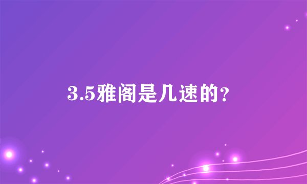 3.5雅阁是几速的？