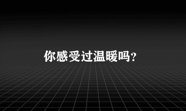 你感受过温暖吗？