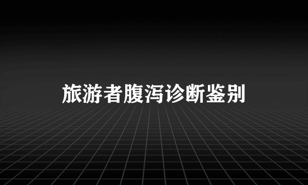 旅游者腹泻诊断鉴别