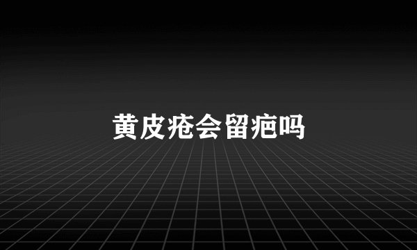 黄皮疮会留疤吗
